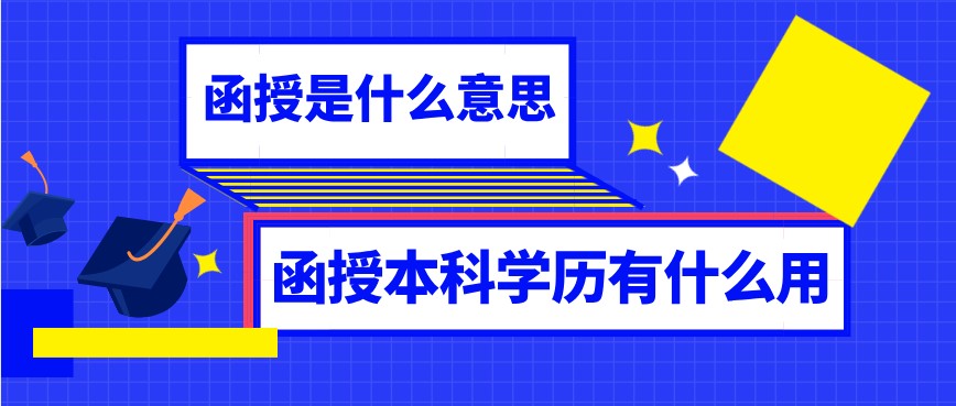 函授是什么意思？函授本科学历有什么用？