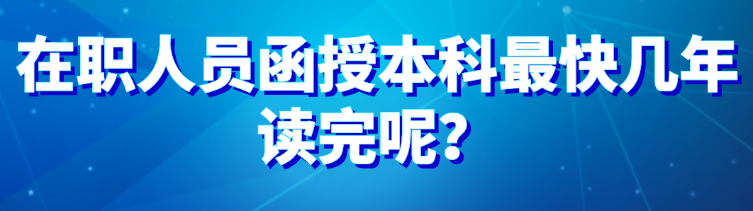 在职人员函授本科快几年读完呢？
