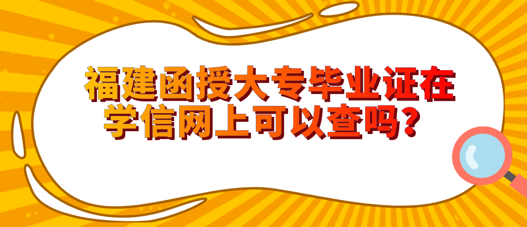 福建函授大专毕业证在学信网上可以查吗？