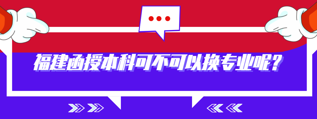 福建函授本科可不可以换专业呢？
