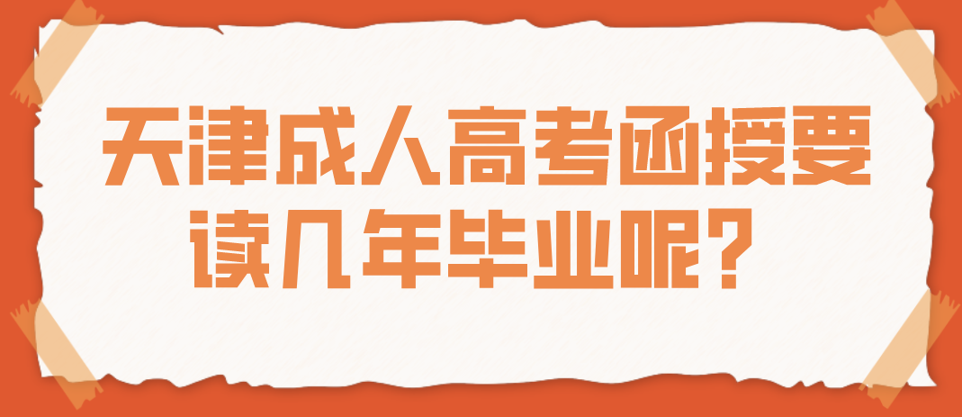 天津成人高考函授要读几年毕业呢？