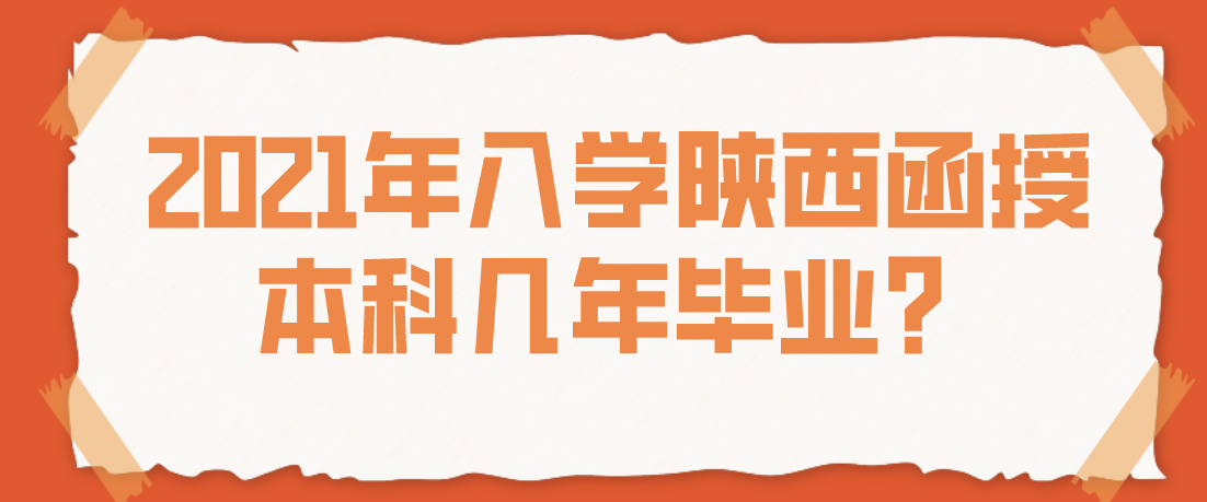 2021年入学陕西函授本科几年毕业？