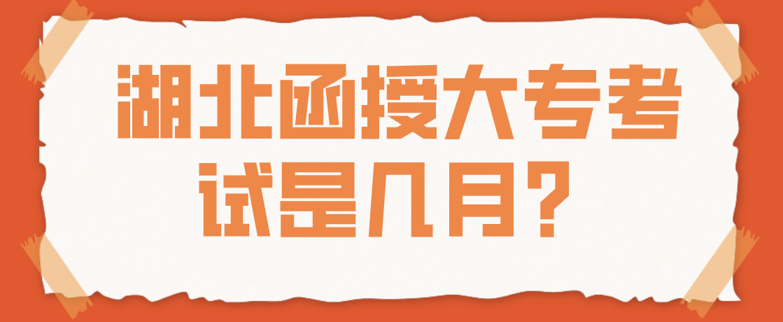 湖北函授大专考试是几月？