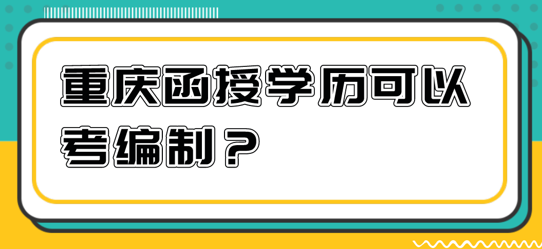 重庆函授学历可以考编制？