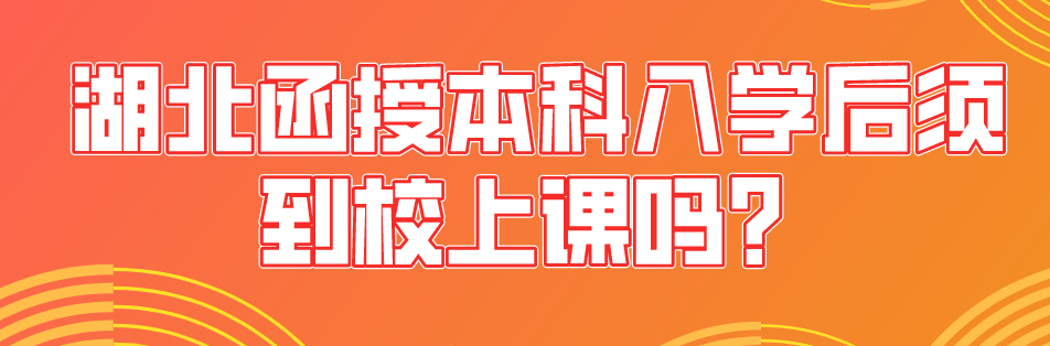 湖北函授本科入学后须到校上课吗？