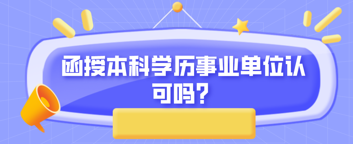函授本科学历事业单位认可吗？