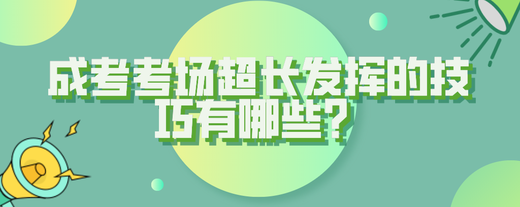 成考考场超长发挥的技巧有哪些？