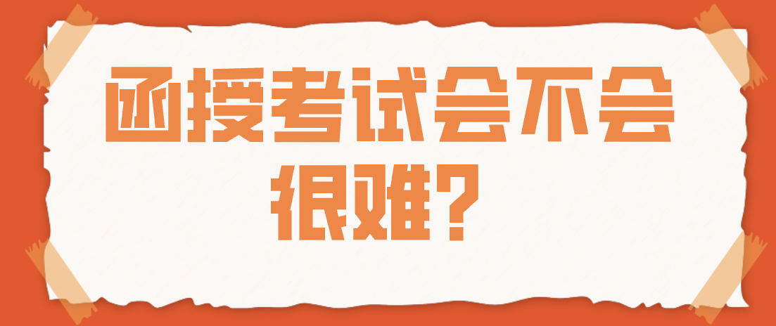 函授考试会不会很难？