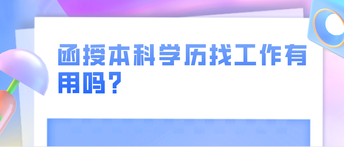 函授本科学历找工作有用吗？