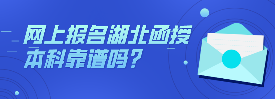 网上报名湖北函授本科靠谱吗？