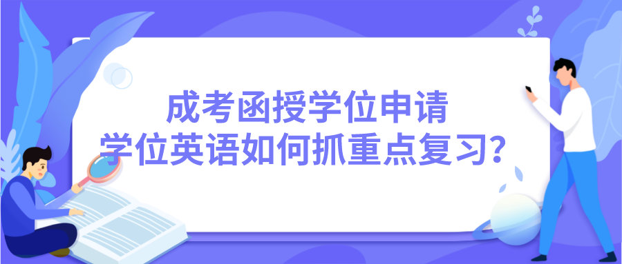成考函授学位申请 ，学位英语如何抓重点复习？