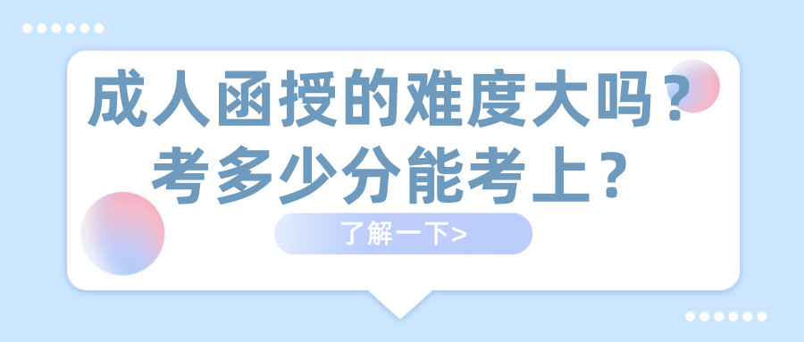 成人函授的难度大吗？考多少分能考上？