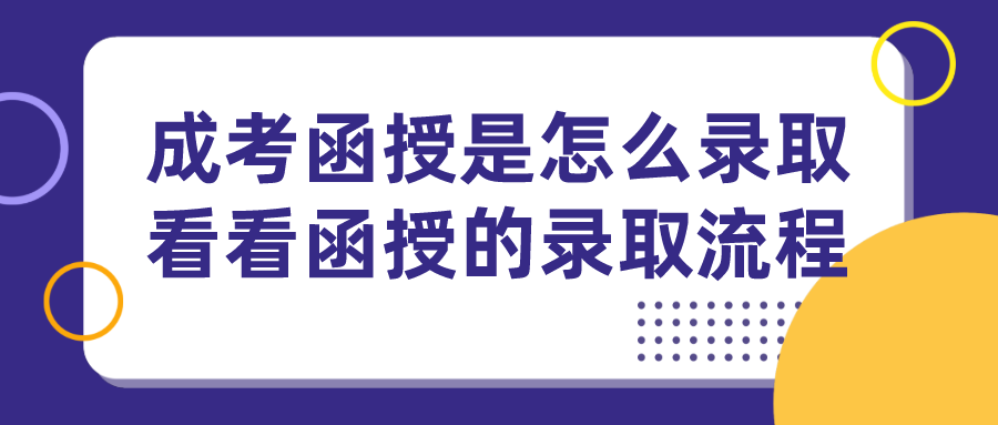 成考函授是怎么录取？看看函授的录取流程
