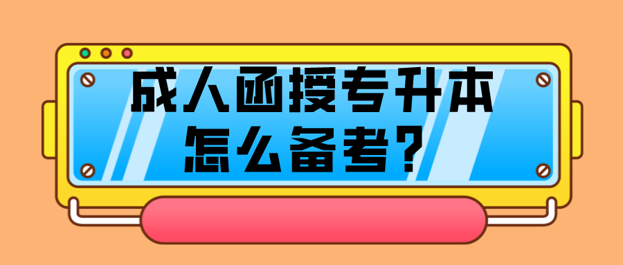 成人函授专升本怎么备考？有哪些学习方法？