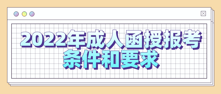 2022年成人函授报考条件和要求，你都知道吗？