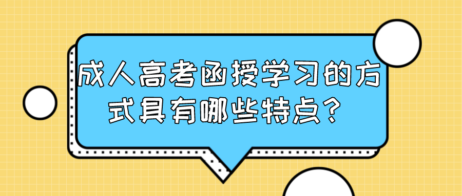 成人高考函授学习的方式具有哪些特点？