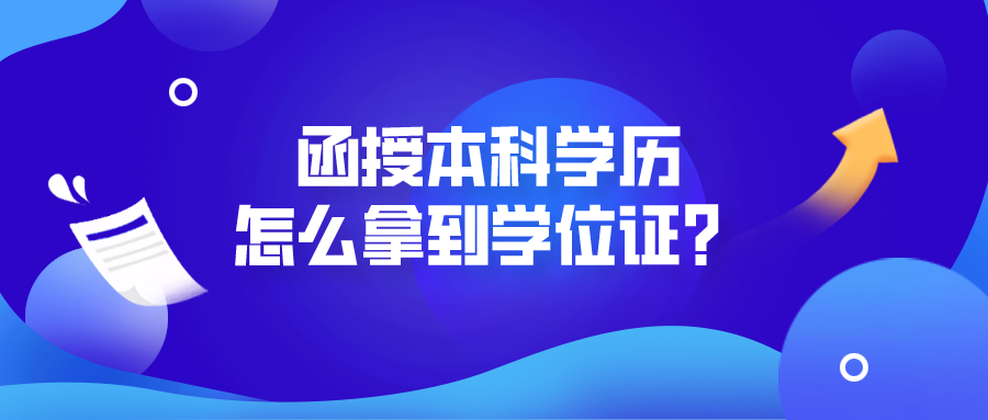 函授本科学历怎么拿到学位证？需要提供哪些材料？