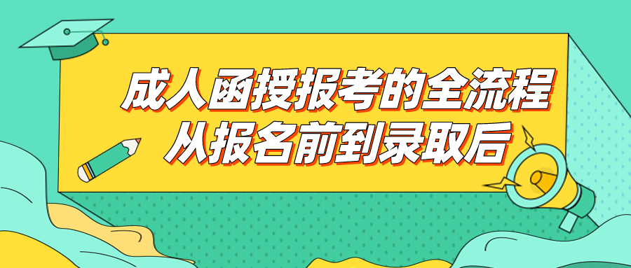 成人函授报考的全流程，从报名前到录取后