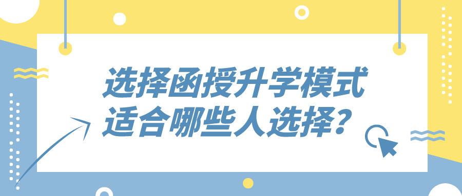 选择函授升学模式，适合哪些人选择？