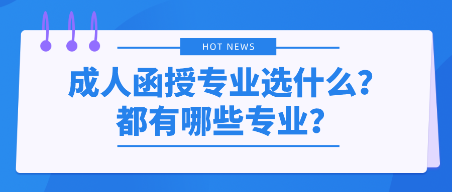 成人函授专业选什么？都有哪些专业？