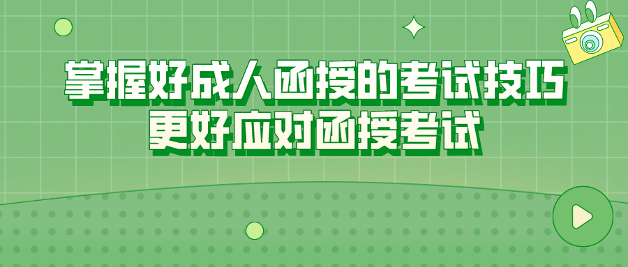 掌握好成人函授的考试技巧，更好应对函授考试