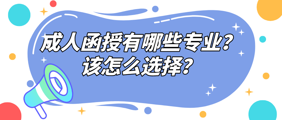 成人函授有哪些专业？该怎么选择？