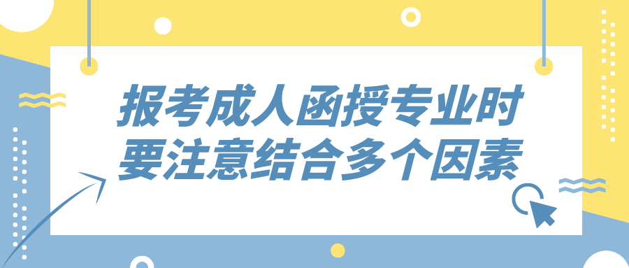 报考成人函授专业时，要注意结合多个因素