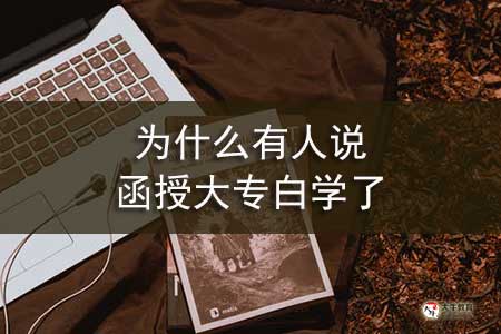 为什么有人说函授大专白学了